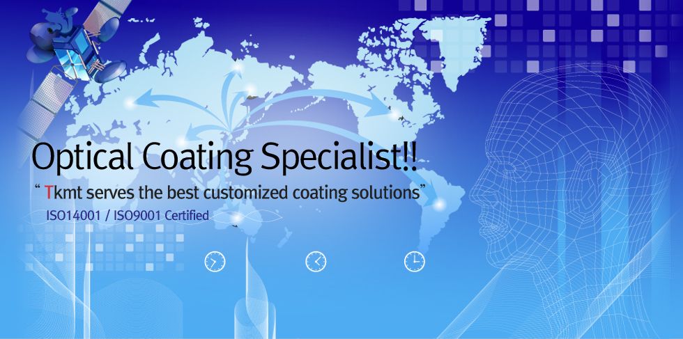 Optical Coating Specialist!! “Tkmt serves the best customized coating solutions” ISO14001 / ISO9001 Certified	